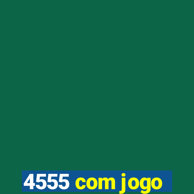 4555 com jogo